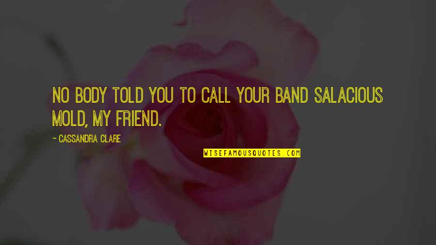 Humour Love Quotes By Cassandra Clare: No body told you to call your band