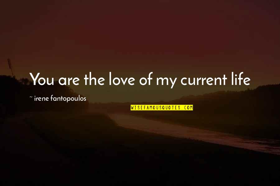 Humour Love Quotes By Irene Fantopoulos: You are the love of my current life