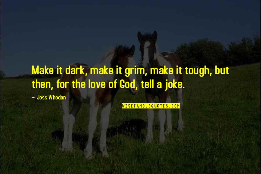 Humour Love Quotes By Joss Whedon: Make it dark, make it grim, make it