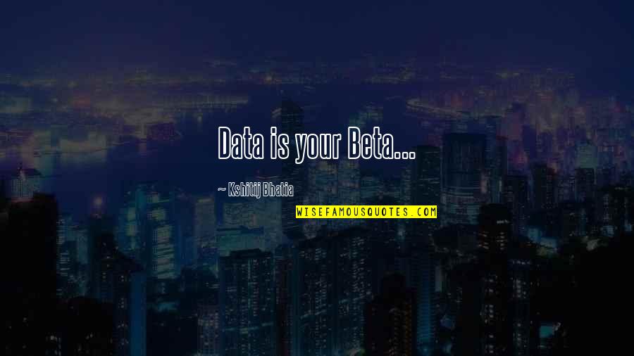 Humour Love Quotes By Kshitij Bhatia: Data is your Beta...