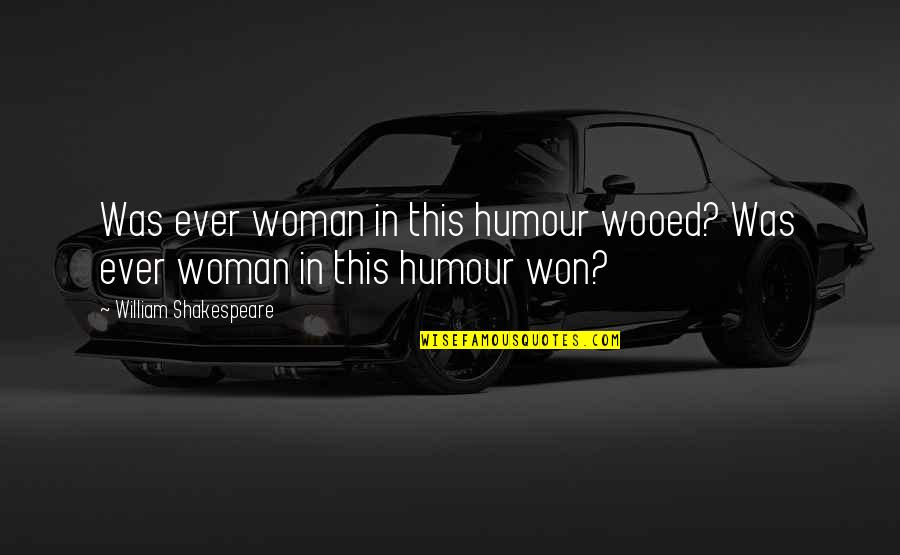 Humour Love Quotes By William Shakespeare: Was ever woman in this humour wooed? Was