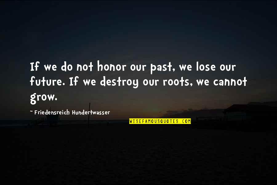 Hundertwasser Quotes By Friedensreich Hundertwasser: If we do not honor our past, we