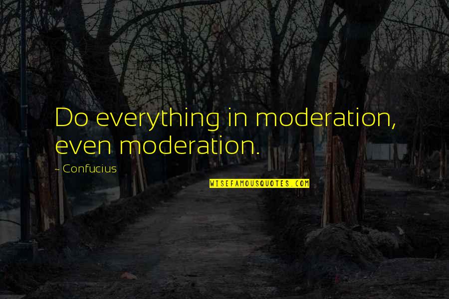 Hundherd Quotes By Confucius: Do everything in moderation, even moderation.