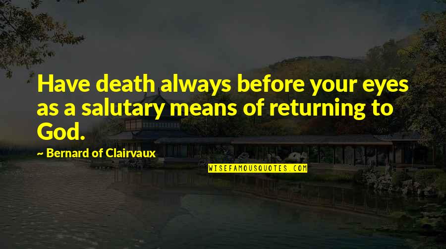 Hundido In English Quotes By Bernard Of Clairvaux: Have death always before your eyes as a