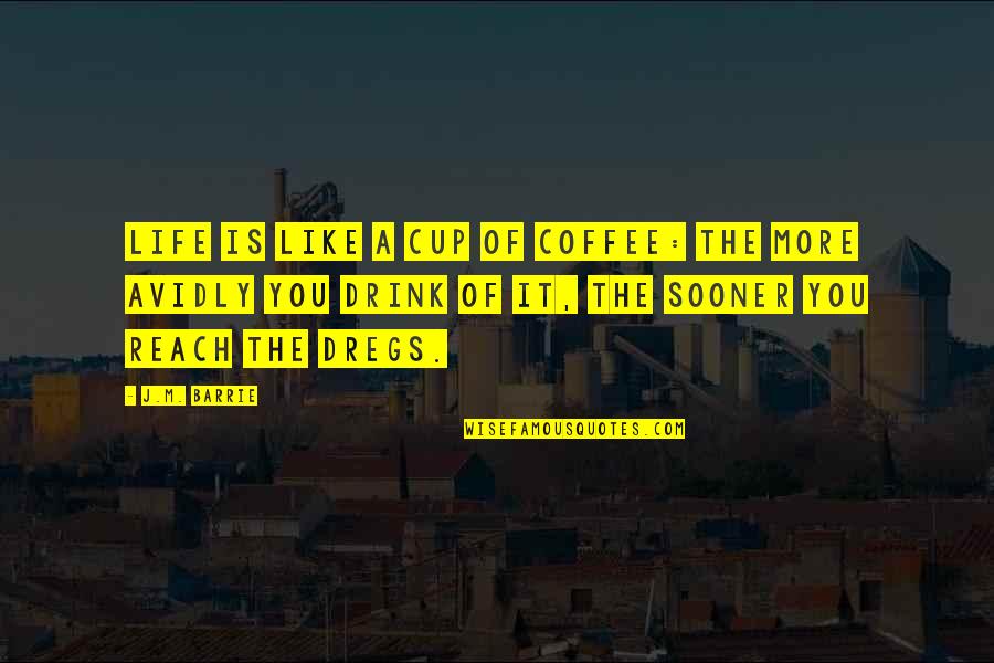 Hunger Games Sponsor Quotes By J.M. Barrie: Life is like a cup of coffee: The