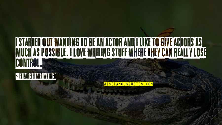 Hunger Games Totalitarianism Quotes By Elizabeth Meriwether: I started out wanting to be an actor