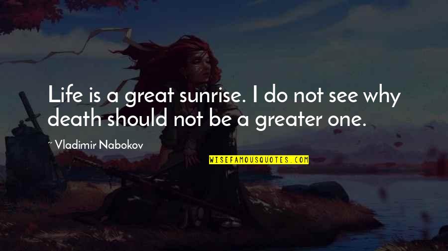 Hunger Games Totalitarianism Quotes By Vladimir Nabokov: Life is a great sunrise. I do not