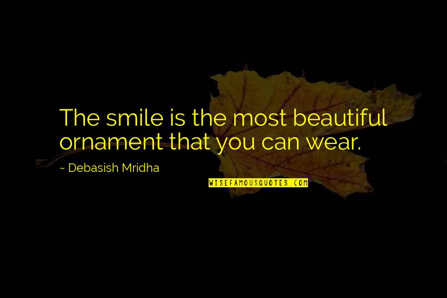 Hunson Abadeer Quotes By Debasish Mridha: The smile is the most beautiful ornament that