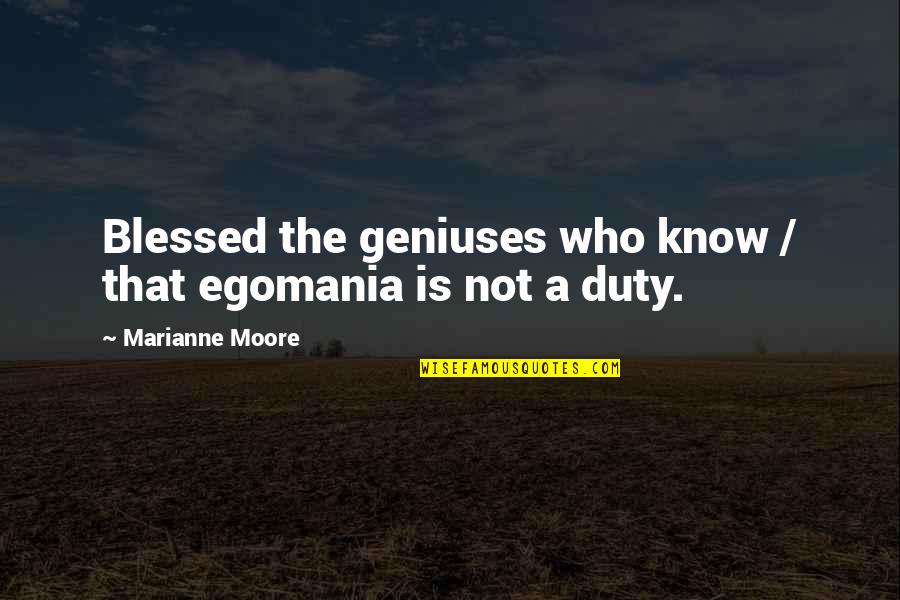 Hunter Jumpers Quotes By Marianne Moore: Blessed the geniuses who know / that egomania