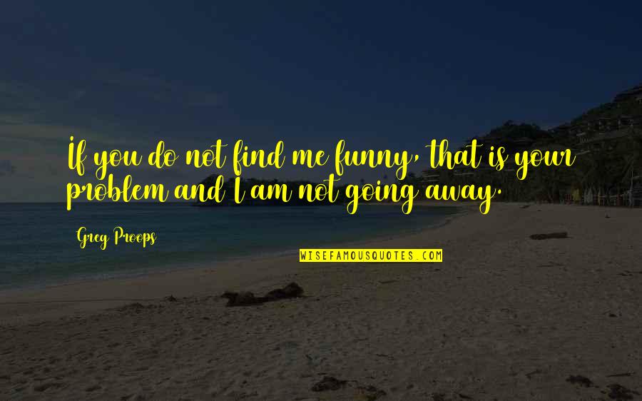 Hunter S Thompson Drug Quotes By Greg Proops: If you do not find me funny, that