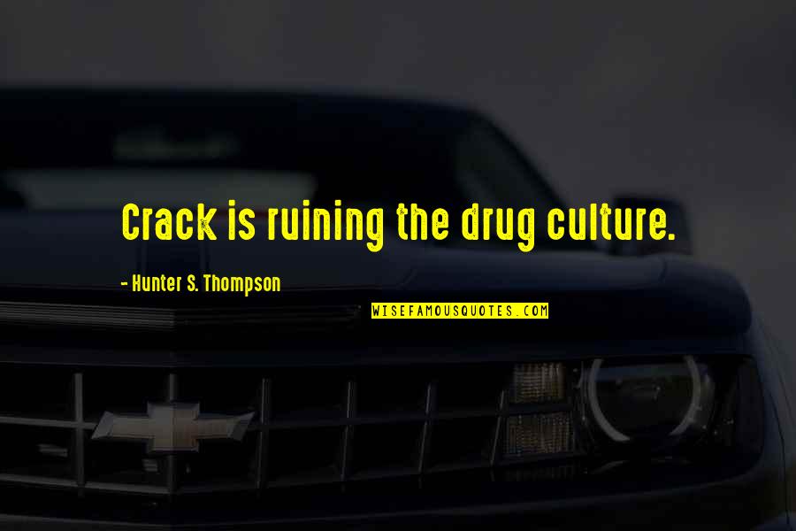 Hunter S Thompson Drug Quotes By Hunter S. Thompson: Crack is ruining the drug culture.