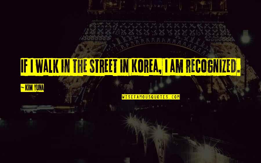 Hunterdon Medical Center Quotes By Kim Yuna: If I walk in the street in Korea,