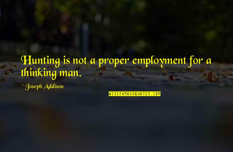 Hunting Of Man Quotes By Joseph Addison: Hunting is not a proper employment for a