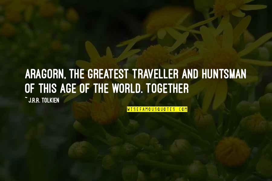 Huntsman Quotes By J.R.R. Tolkien: Aragorn, the greatest traveller and huntsman of this