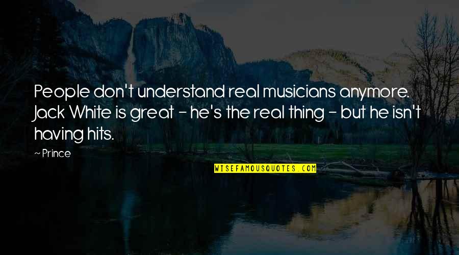 Hupfeld As Time Quotes By Prince: People don't understand real musicians anymore. Jack White