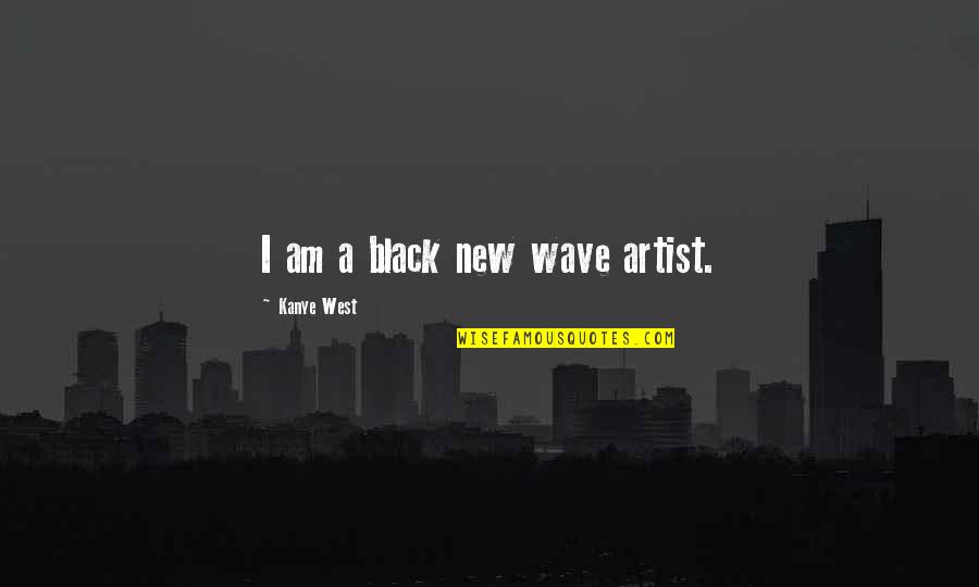 Huracan Eta Quotes By Kanye West: I am a black new wave artist.