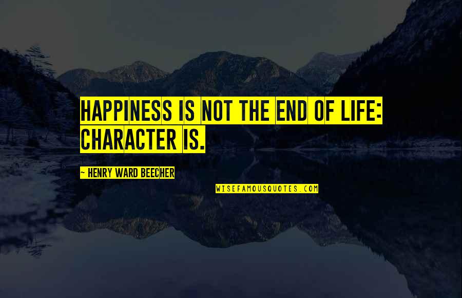 Hurlement Band Quotes By Henry Ward Beecher: Happiness is not the end of life: character