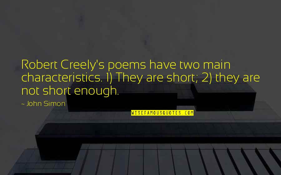 Hurly Burly Quotes By John Simon: Robert Creely's poems have two main characteristics. 1)