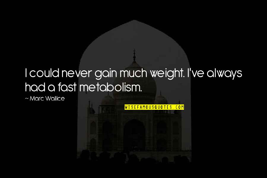 Hurrayic Quotes By Marc Wallice: I could never gain much weight. I've always