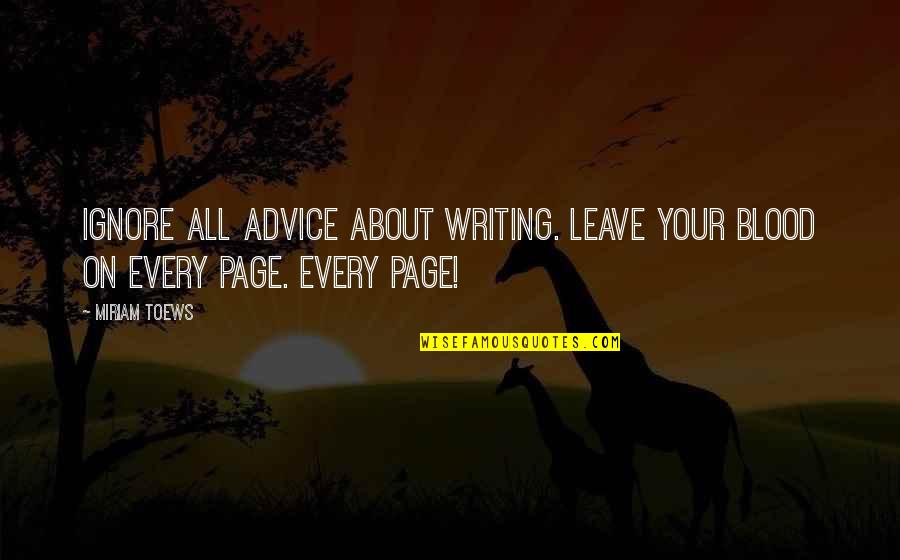 Hurriyat Leaders Quotes By Miriam Toews: Ignore all advice about writing. Leave your blood