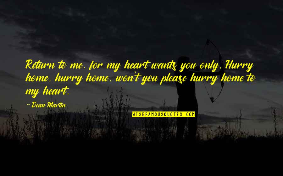 Hurry Up Home Quotes By Dean Martin: Return to me, for my heart wants you