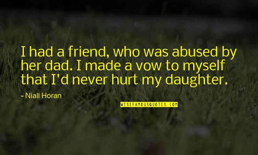 Hurt By Best Friend Quotes By Niall Horan: I had a friend, who was abused by