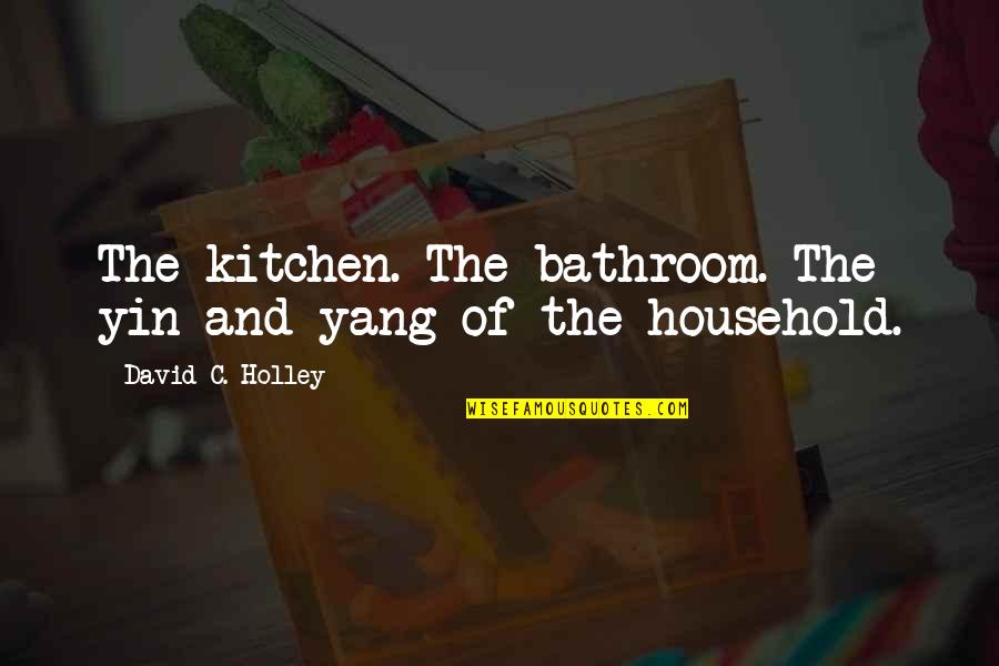 Hurt Comfort Quotes By David C. Holley: The kitchen. The bathroom. The yin and yang