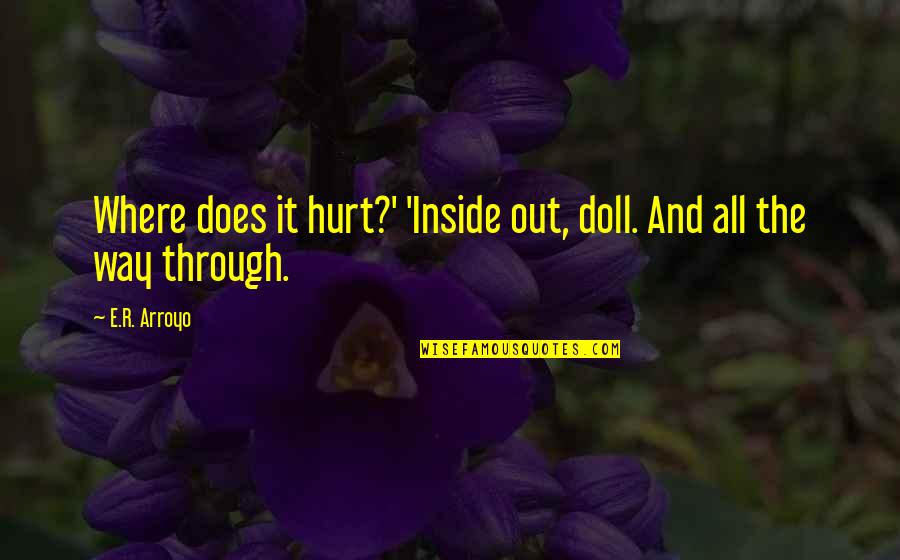 Hurt From Inside Quotes By E.R. Arroyo: Where does it hurt?' 'Inside out, doll. And