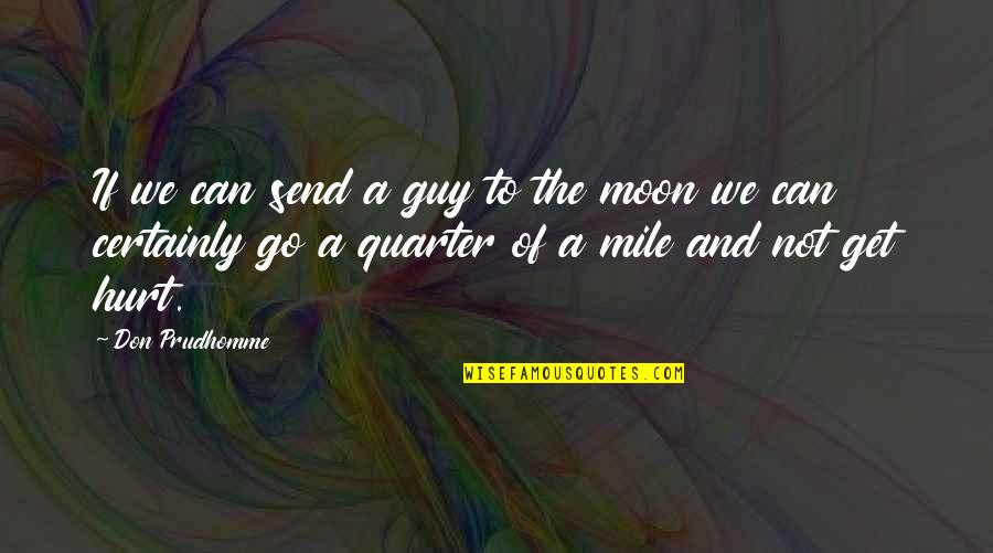 Hurt Guy Quotes By Don Prudhomme: If we can send a guy to the