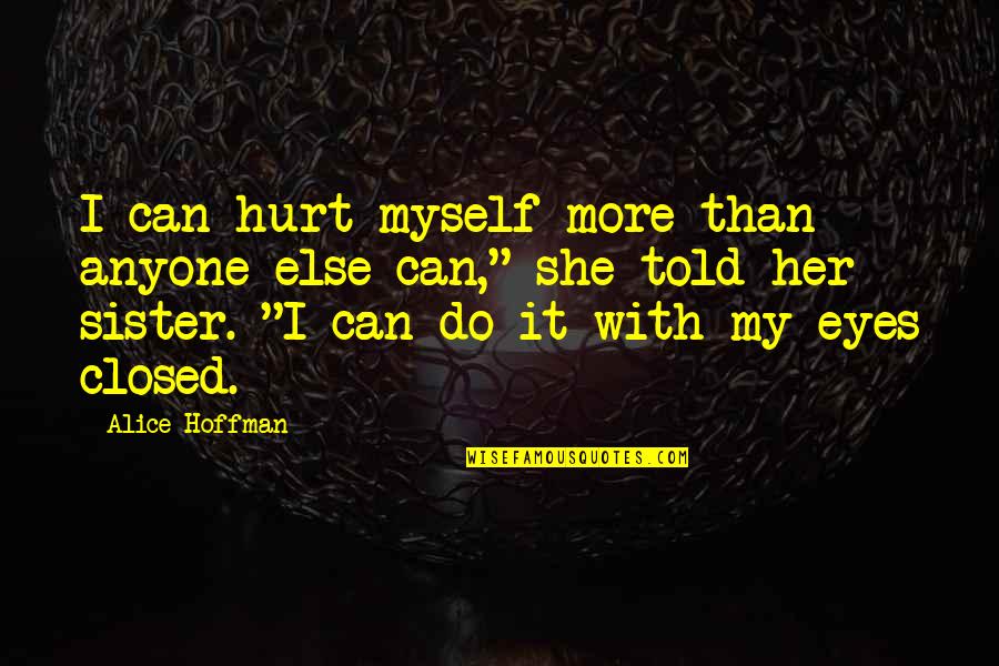 Hurt In Her Eyes Quotes By Alice Hoffman: I can hurt myself more than anyone else