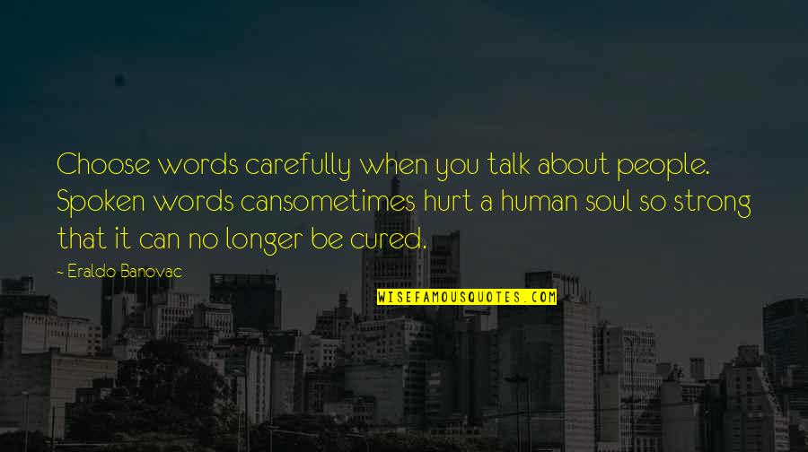 Hurt People Hurt People Quotes By Eraldo Banovac: Choose words carefully when you talk about people.