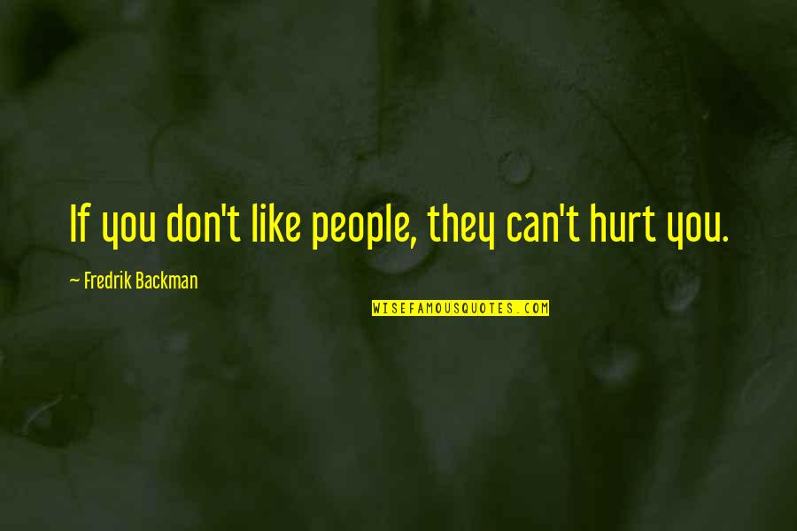 Hurt People Hurt People Quotes By Fredrik Backman: If you don't like people, they can't hurt