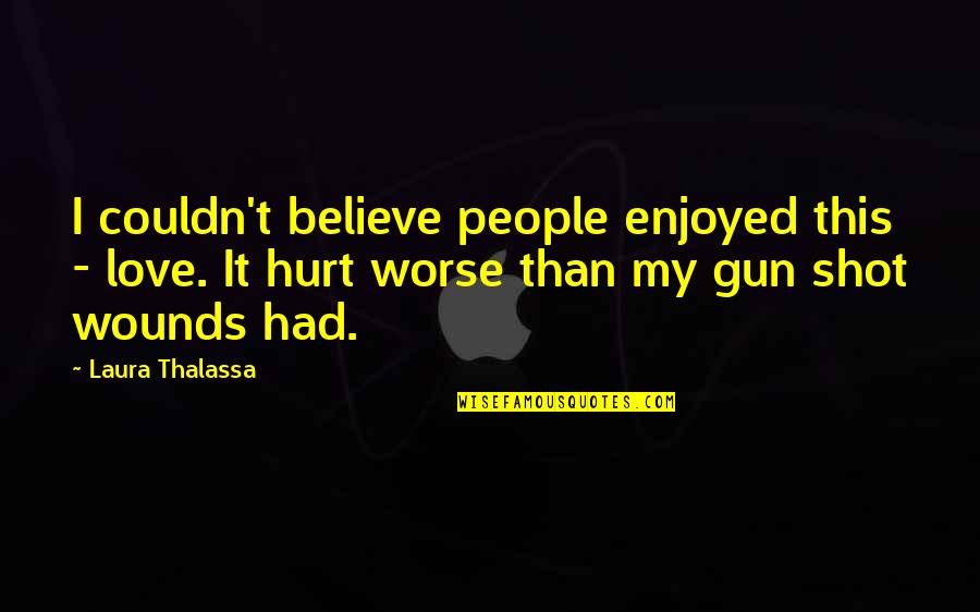 Hurt People Hurt People Quotes By Laura Thalassa: I couldn't believe people enjoyed this - love.