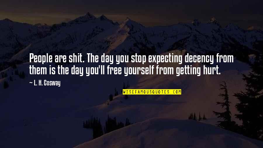 Hurt People Quotes By L. H. Cosway: People are shit. The day you stop expecting