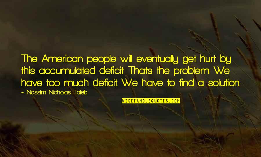 Hurt People Quotes By Nassim Nicholas Taleb: The American people will eventually get hurt by