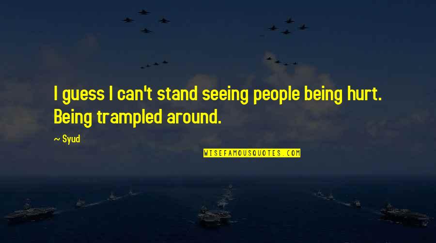 Hurt People Quotes By Syud: I guess I can't stand seeing people being