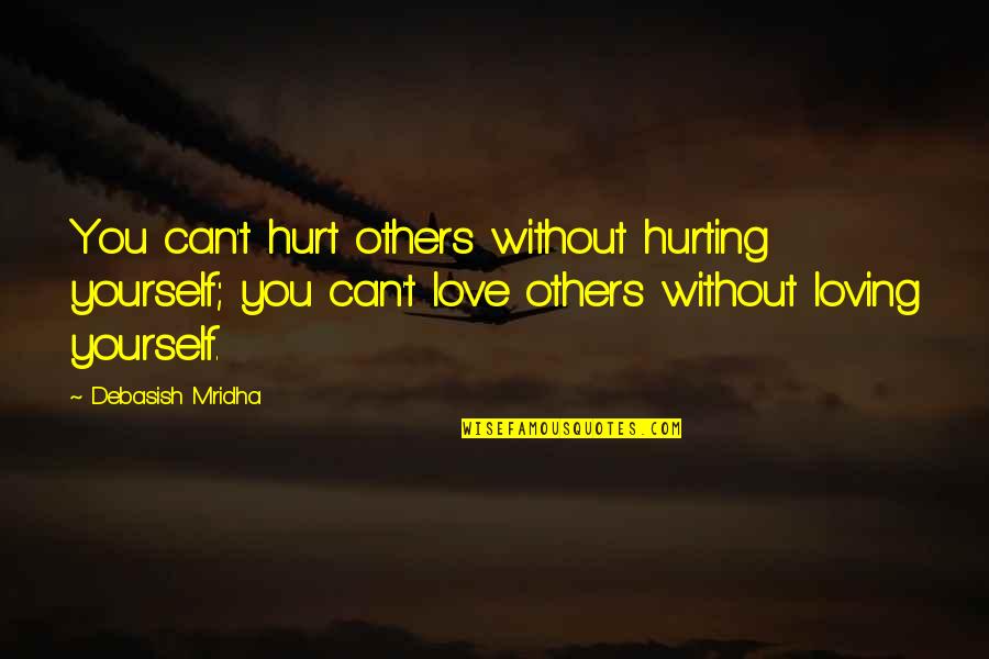 Hurting Those We Love Quotes By Debasish Mridha: You can't hurt others without hurting yourself; you