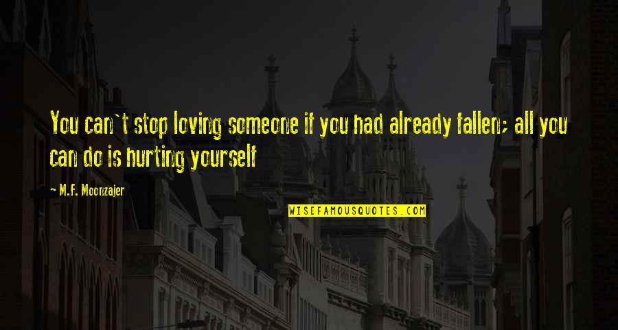 Hurting Those We Love Quotes By M.F. Moonzajer: You can't stop loving someone if you had