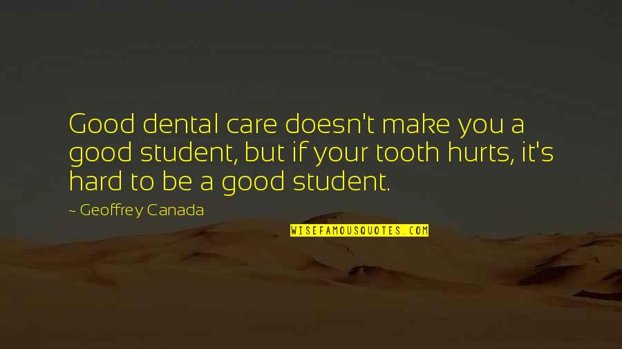 Hurts But Quotes By Geoffrey Canada: Good dental care doesn't make you a good