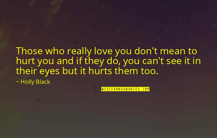 Hurts But Quotes By Holly Black: Those who really love you don't mean to