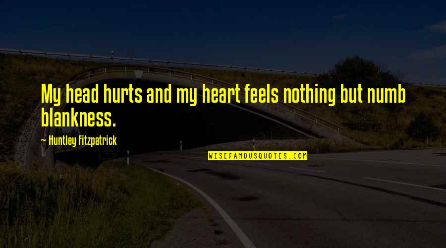 Hurts But Quotes By Huntley Fitzpatrick: My head hurts and my heart feels nothing