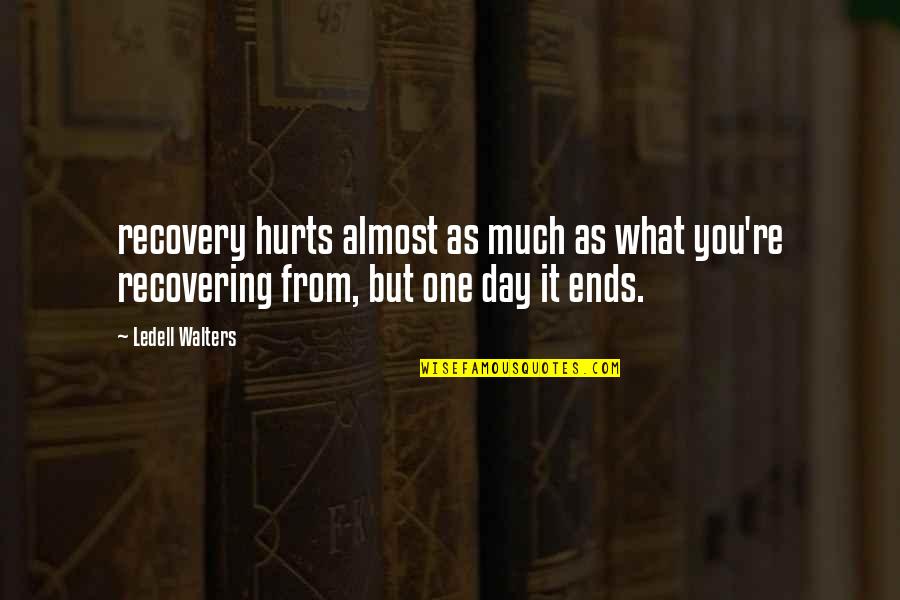 Hurts But Quotes By Ledell Walters: recovery hurts almost as much as what you're