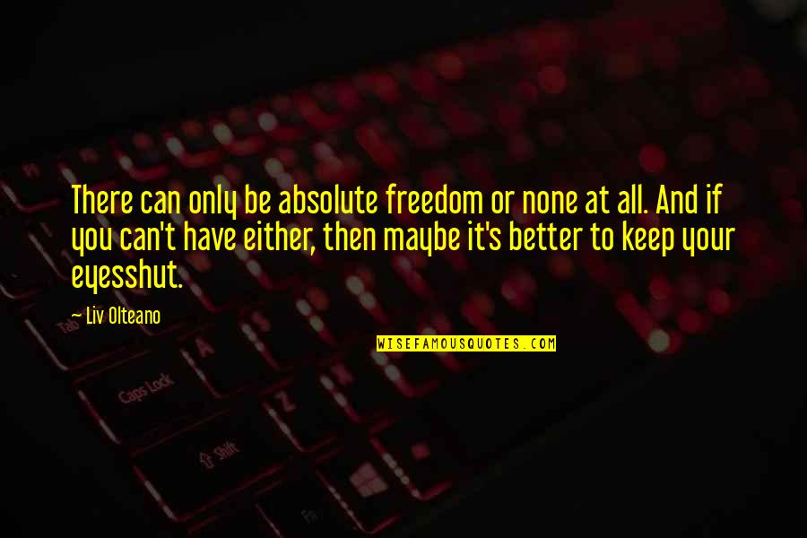 Husam Ahmad Quotes By Liv Olteano: There can only be absolute freedom or none