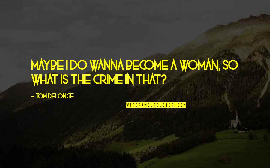 Husband On Wedding Anniversary Quotes By Tom DeLonge: Maybe I do wanna become a woman, so