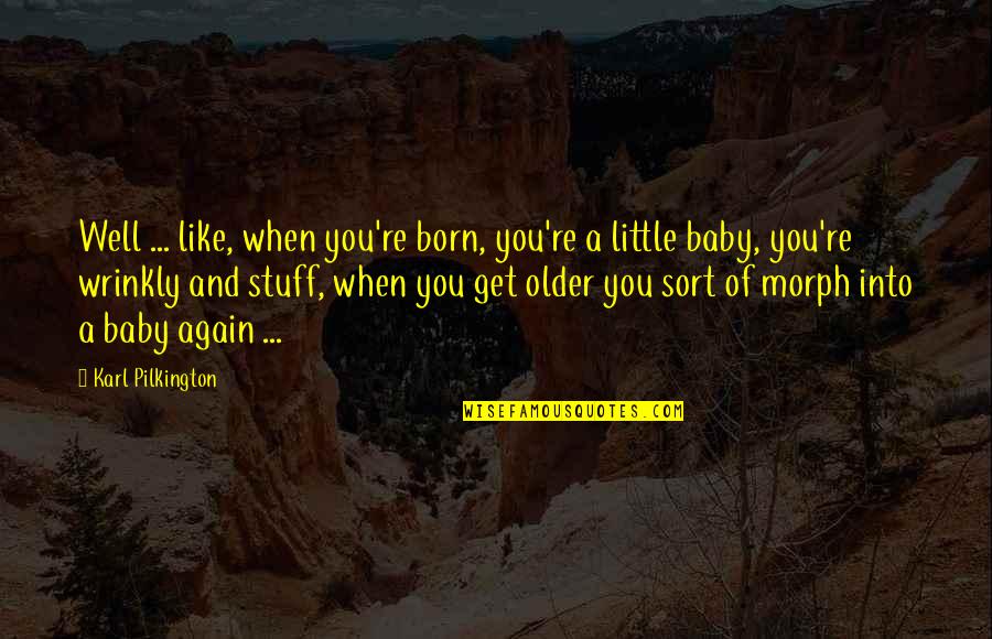 Husband To Pregnant Wife Quotes By Karl Pilkington: Well ... like, when you're born, you're a