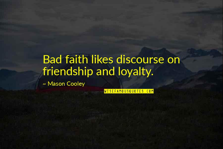 Husband To Pregnant Wife Quotes By Mason Cooley: Bad faith likes discourse on friendship and loyalty.