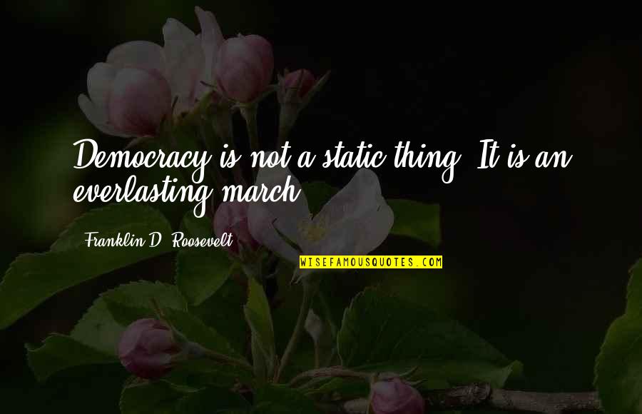 Husia Quotes By Franklin D. Roosevelt: Democracy is not a static thing. It is