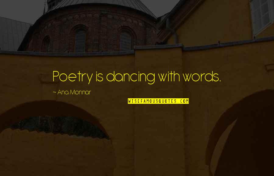 Huskily Synonym Quotes By Ana Monnar: Poetry is dancing with words.