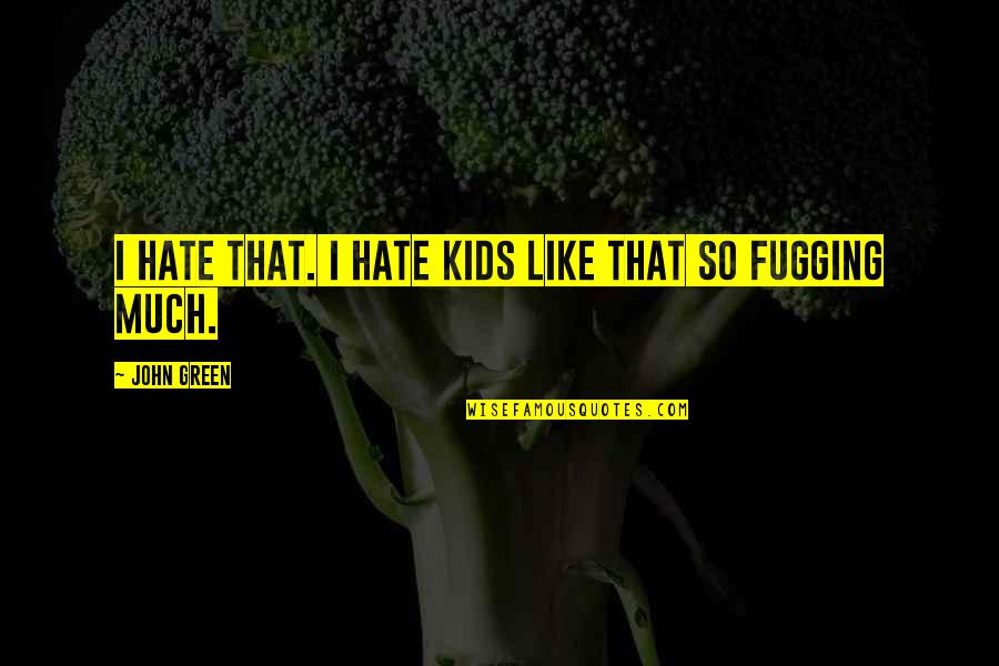 Hussain Yee Quotes By John Green: I hate that. I hate kids like that