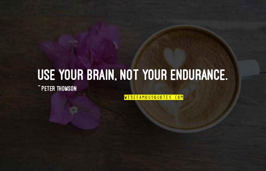 Hussein Fatal Quotes By Peter Thomson: Use your brain, not your endurance.